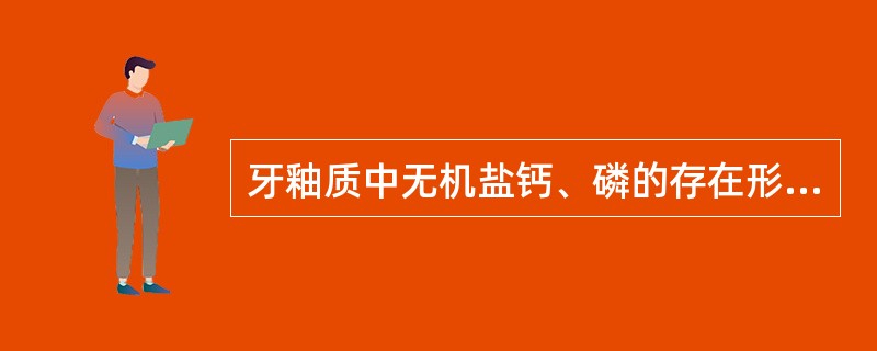 牙釉质中无机盐钙、磷的存在形式主要为（　　）。