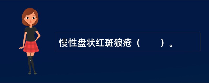 慢性盘状红斑狼疮（　　）。