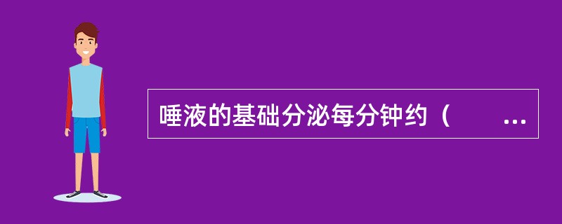 唾液的基础分泌每分钟约（　　）。