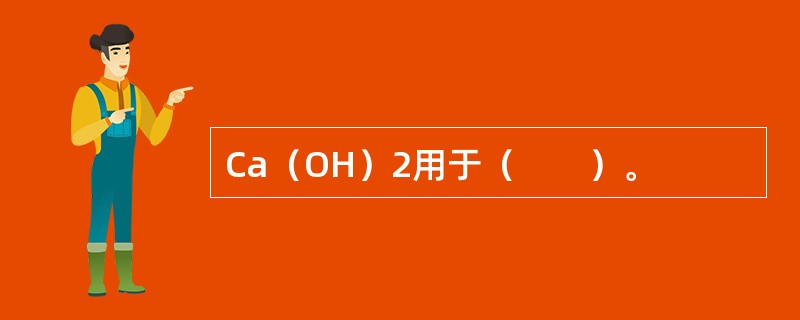 Ca（OH）2用于（　　）。