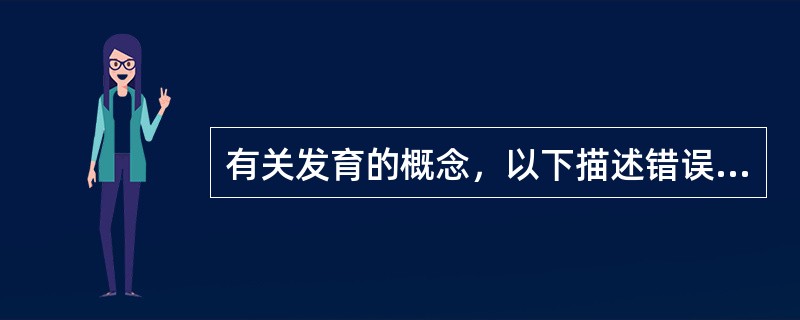 有关发育的概念，以下描述错误的是（　　）。