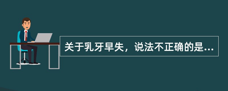 关于乳牙早失，说法不正确的是（　　）。