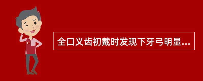 全口义齿初戴时发现下牙弓明显后退其原因最可能是（　　）。