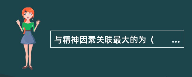 与精神因素关联最大的为（　　）。