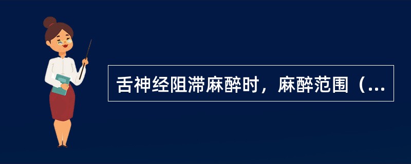 舌神经阻滞麻醉时，麻醉范围（　　）。