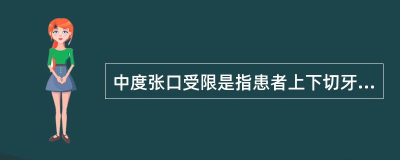 中度张口受限是指患者上下切牙间距离在（　　）。