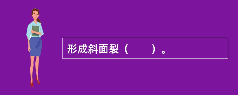 形成斜面裂（　　）。