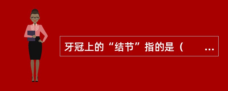 牙冠上的“结节”指的是（　　）。