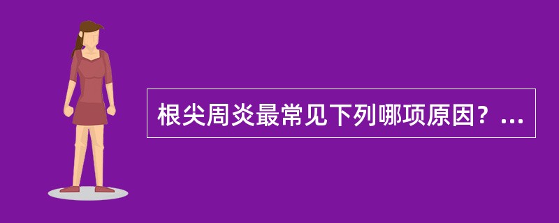 根尖周炎最常见下列哪项原因？（　　）