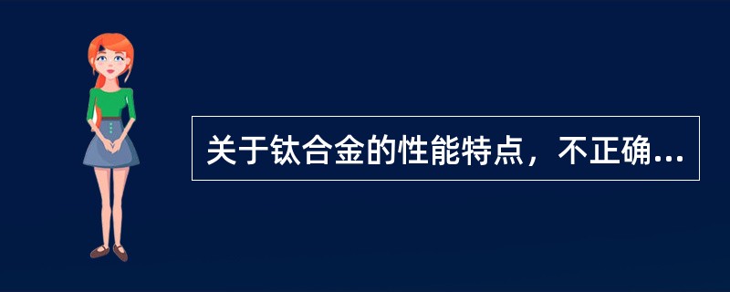 关于钛合金的性能特点，不正确的是（　　）。