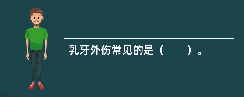 乳牙外伤常见的是（　　）。