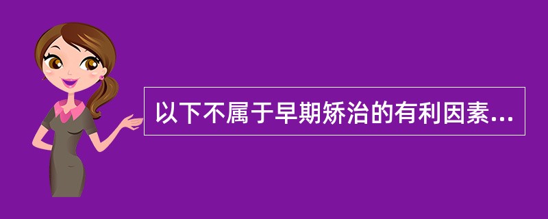 以下不属于早期矫治的有利因素的是（　　）。