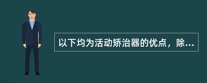 以下均为活动矫治器的优点，除外（　　）。