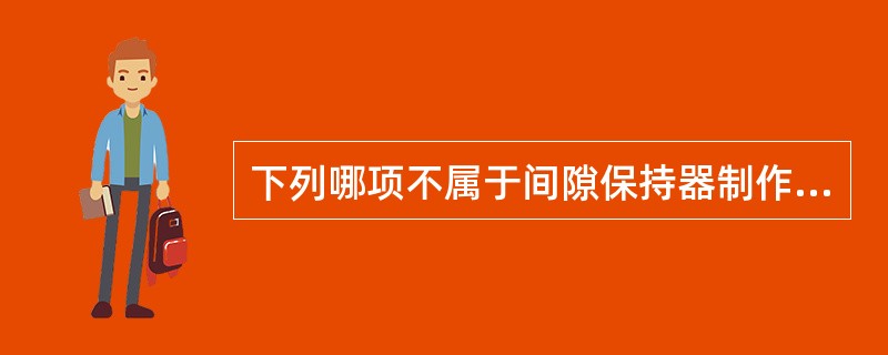 下列哪项不属于间隙保持器制作要求？（　　）