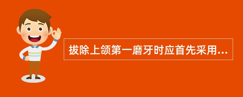 拔除上颌第一磨牙时应首先采用的方法是（　　）。