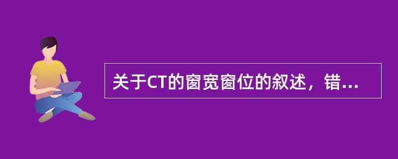 关于CT的窗宽窗位的叙述，错误的是（）