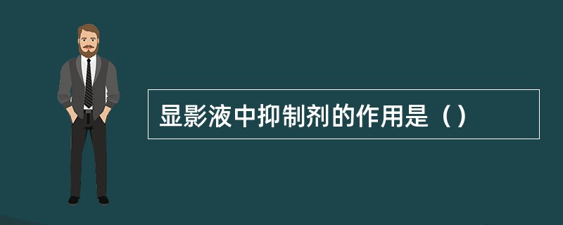 显影液中抑制剂的作用是（）