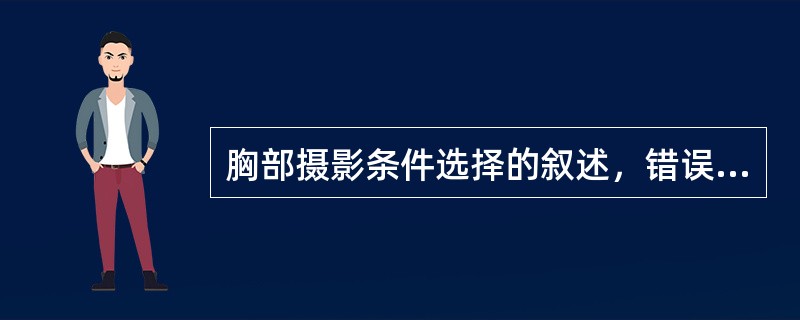 胸部摄影条件选择的叙述，错误的是（）