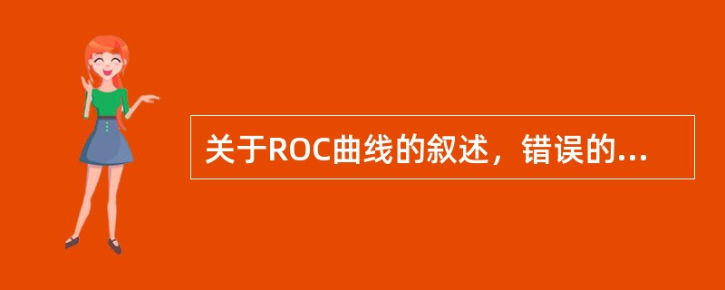 关于ROC曲线的叙述，错误的是（）