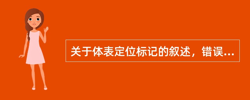 关于体表定位标记的叙述，错误的是（）