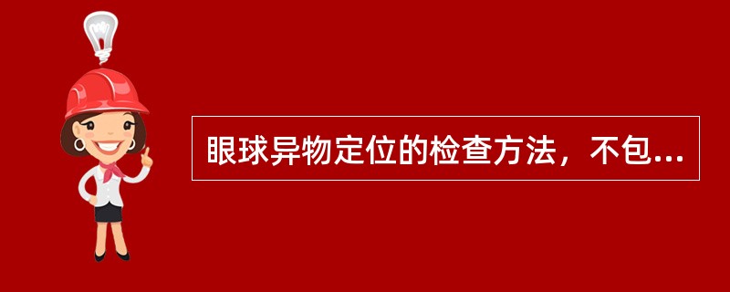 眼球异物定位的检查方法，不包括（）