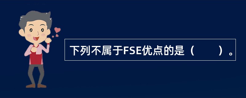 下列不属于FSE优点的是（　　）。