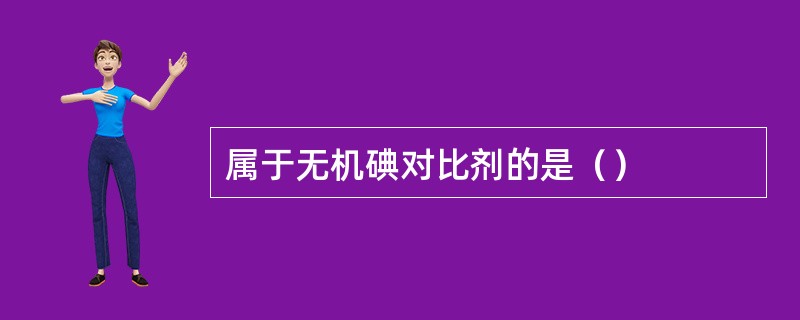 属于无机碘对比剂的是（）