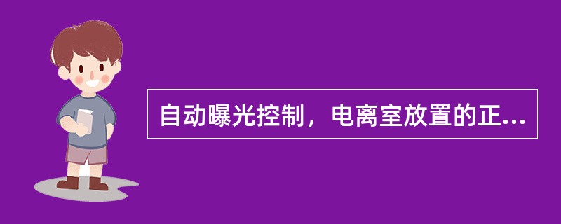 自动曝光控制，电离室放置的正确位置是（）