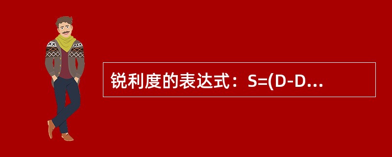 锐利度的表达式：S=(D-D)/H=K/H其中K代表的是（）