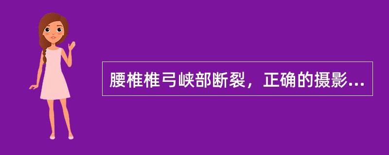 腰椎椎弓峡部断裂，正确的摄影体位是（　　）。