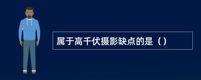 属于高千伏摄影缺点的是（）