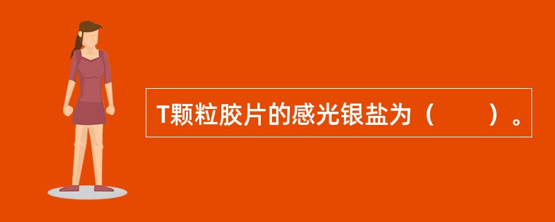 T颗粒胶片的感光银盐为（　　）。