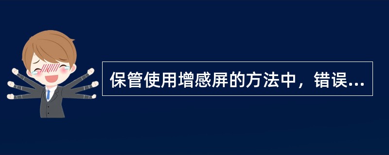 保管使用增感屏的方法中，错误的是（）