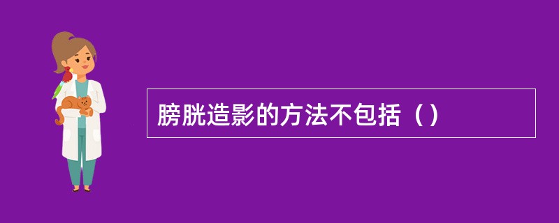 膀胱造影的方法不包括（）