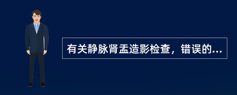 有关静脉肾盂造影检查，错误的是（）