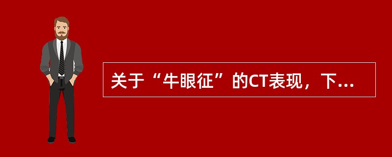 关于“牛眼征”的CT表现，下列说法错误的是（　　）。