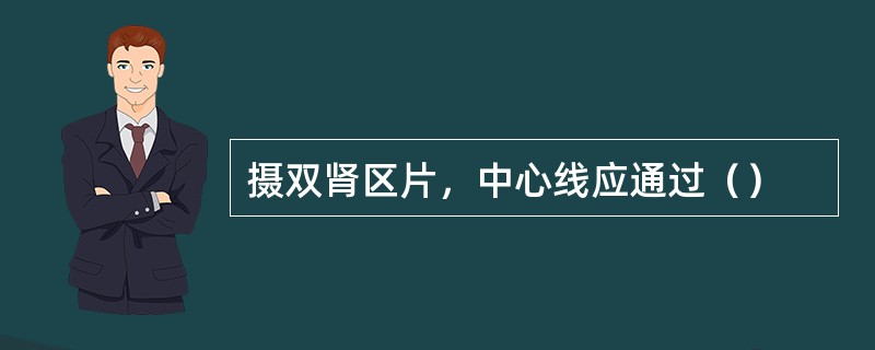 摄双肾区片，中心线应通过（）