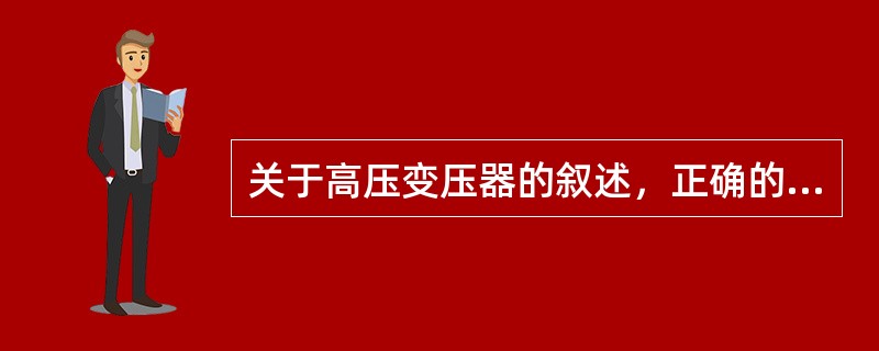 关于高压变压器的叙述，正确的是（）