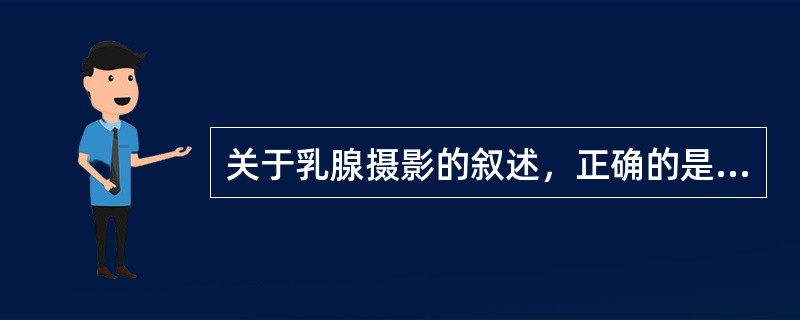 关于乳腺摄影的叙述，正确的是（）