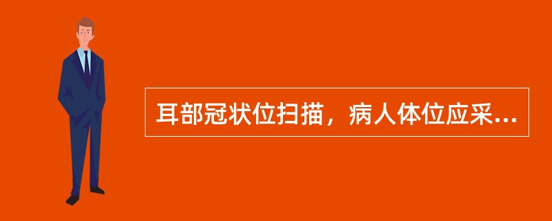 耳部冠状位扫描，病人体位应采取（）