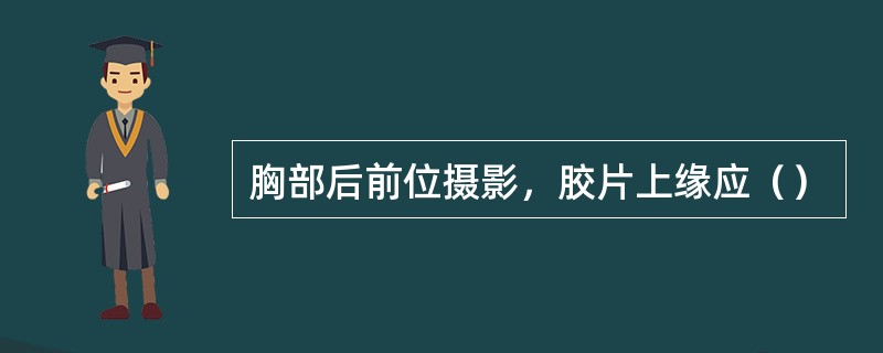 胸部后前位摄影，胶片上缘应（）