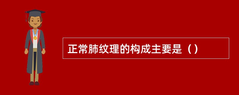 正常肺纹理的构成主要是（）