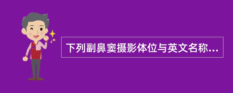 下列副鼻窦摄影体位与英文名称的组合，正确的是（　　）。