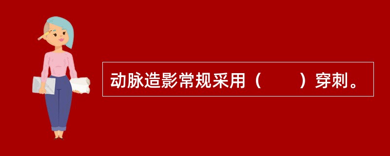 动脉造影常规采用（　　）穿刺。