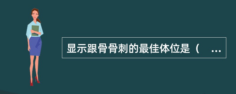 显示跟骨骨刺的最佳体位是（　　）。