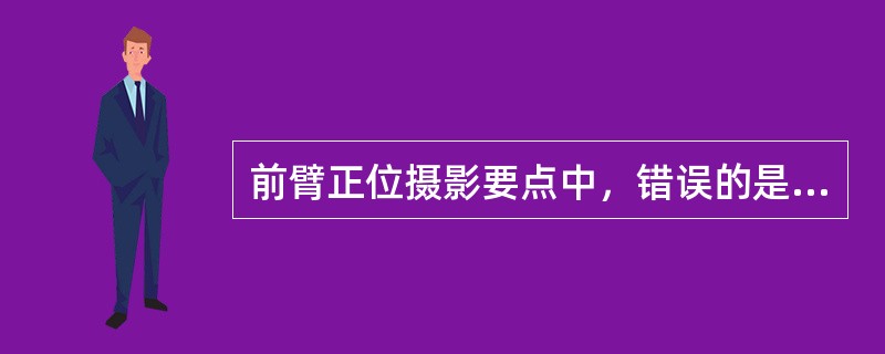 前臂正位摄影要点中，错误的是（　　）。