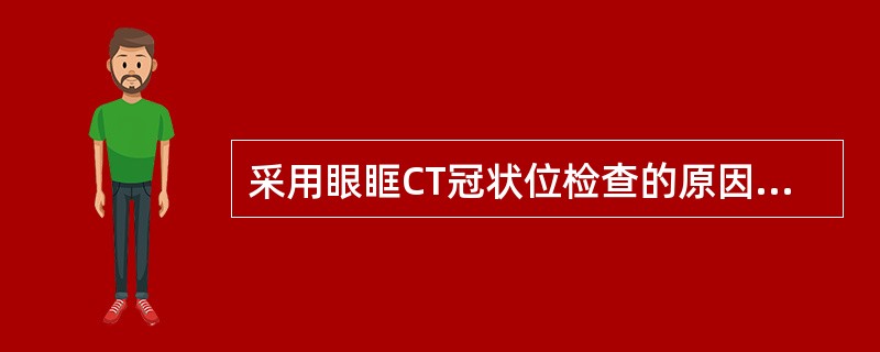 采用眼眶CT冠状位检查的原因之一是（　　）。