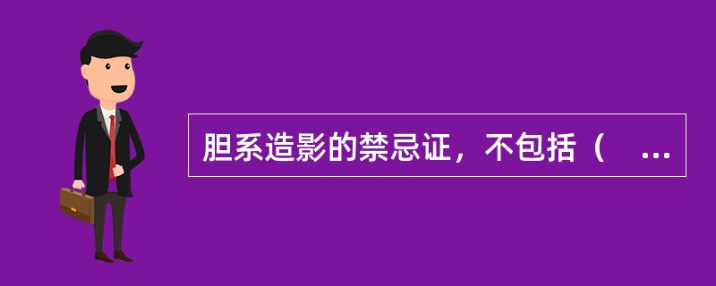 胆系造影的禁忌证，不包括（　　）。