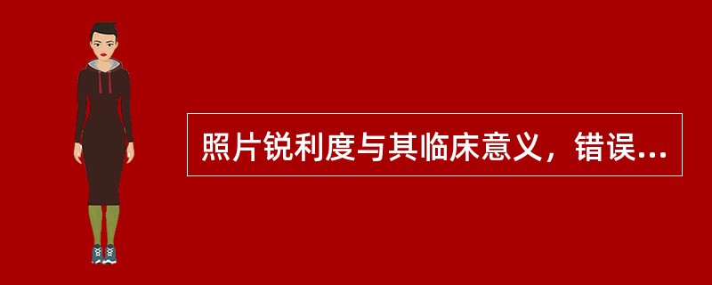 照片锐利度与其临床意义，错误的是（）