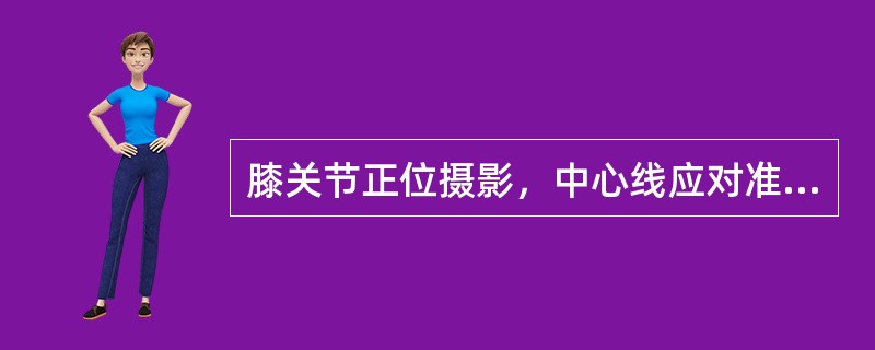 膝关节正位摄影，中心线应对准（　　）。